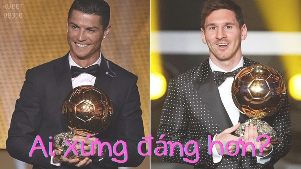 Ai xứng đáng nhất để nhận giải Quả bóng vàng Messi hay Ronaldo?