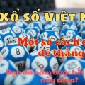 Xổ số Việt Nam - Liệu bạn đã nắm hết được các quy tắc?