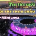 Trực tiếp Asian Games - Xem đại hội Thể thao châu Á 2022 ở đâu?
