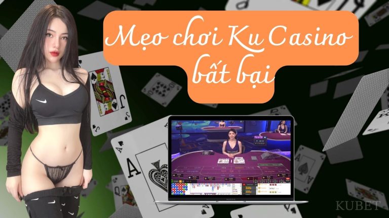 Chiến thuật chơi Ku Casino online bách chiến bách thắng cho người mới