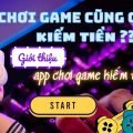 Chơi game kiếm tiền thật 2022