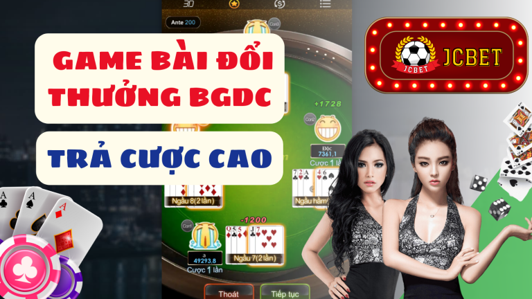 TÌM HIỂU CÁC TỰA GAME BÀI ĐỔI THƯỞNG BGDC CỦA JCBET